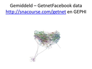 Gemiddeld – GetnetFacebook data
http://snacourse.com/getnet en GEPHI

 