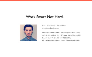 Work Smart Not Hard.

        ボリス フリードリッヒ ミルコヴスキー

        boris.milkowski@googlemail.com
         

        出身国ドイツで学士号を取得...