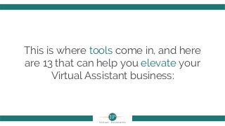 This is where tools come in, and here
are 13 that can help you elevate your
Virtual Assistant business:
 