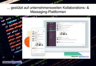 ... gestützt auf unternehmensweiten Kollaborations- &
Messaging-Plattformen
Bildquelle: Dlanor S (Unsplash)
Bildquelle: www.slack.com
 