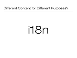 Different Content for Different Purposes?




               i18n
 