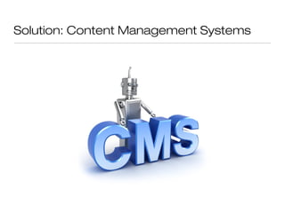 Solution: Content Management Systems
 