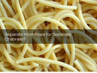 Separate Workflows for Separate
Channels?
 