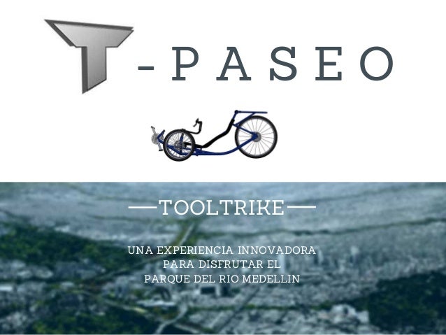 - P A S E O 
TOOLTRIKE 
UNA EXPERIENCIA INNOVADORA 
PARA DISFRUTAR EL 
PARQUE DEL RIO MEDELLIN 
 