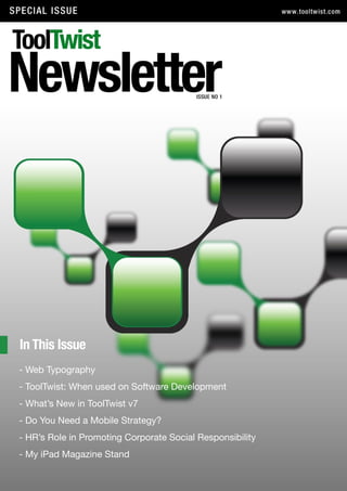 In This Issue
- Web Typography
- ToolTwist: When used on Software Development
- What’s New in ToolTwist v7
- Do You Need a Mobile Strategy?
- HR’s Role in Promoting Corporate Social Responsibility
- My iPad Magazine Stand
 