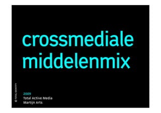 crossmediale
                   middelenmix
© TOTAL IDENTITY




                   2009
                   Total Active Media
                   Martijn Arts
 
