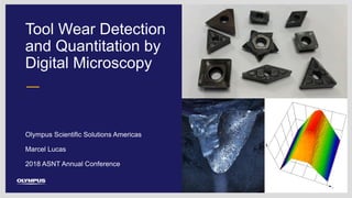 Tool Wear Detection
and Quantitation by
Digital Microscopy
Olympus Scientific Solutions Americas
2018 ASNT Annual Conference
Marcel Lucas
 
