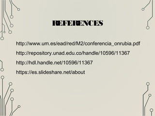 REFERENCES
http://www.um.es/ead/red/M2/conferencia_onrubia.pdf
http://repository.unad.edu.co/handle/10596/11367
http://hdl.handle.net/10596/11367
https://es.slideshare.net/about
 