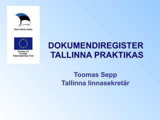DOKUMENDIREGISTER  TALLINNA PRAKTIKAS Toomas Sepp Tallinna linnasekretär 
