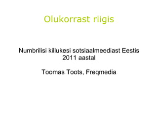 Olukorrast riigis Numbrilisi killukesi sotsiaalmeediast Eestis 2011 aastal Toomas Toots, Freqmedia 