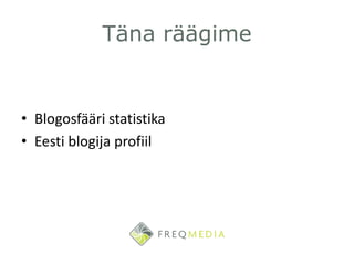 Täna räägime<br />Blogosfääri statistika<br />Eesti blogija profiil<br />