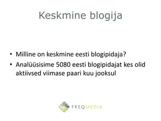 Keskmine blogija<br />Milline on keskmine eesti blogipidaja?<br />Analüüsisime 5080 eesti blogipidajat kes olid aktiivsed ...