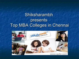 Shiksharambh
presents
Top MBA Colleges in Chennai

 