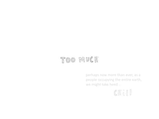 perhaps now more than ever, as a 
people occupying the entire earth, 
we might take heed .. 
 