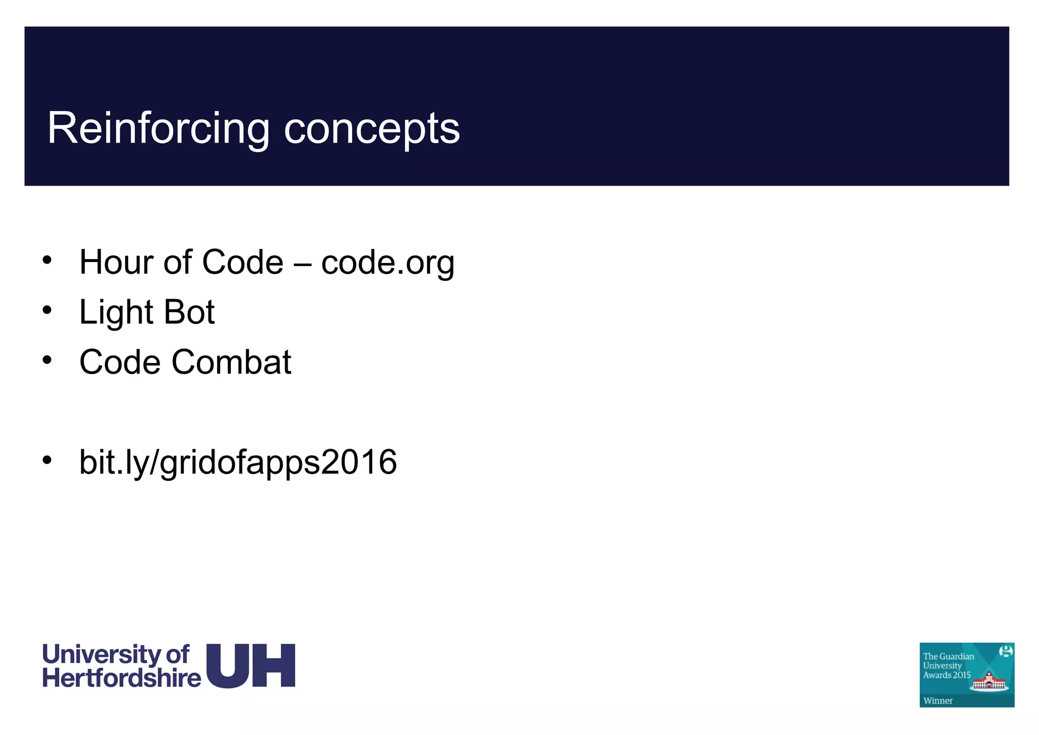 Reinforcing concepts
• Hour of Code – code.org
• Light Bot
• Code Combat
• bit.ly/gridofapps2016
 