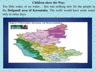 Children show the Way:
Too little water, or no water… this was nothing new for the people in
the Holgundi area of Karnatak...
