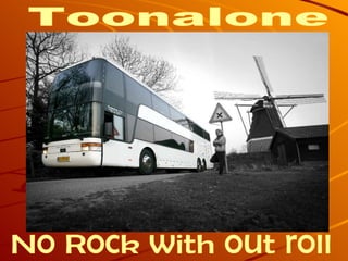 No Rock with out roll Toonalone  