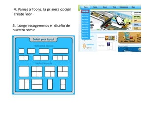 4. Vamos a Toons, la primera opción
create Toon

5. Luego escogeremos el diseño de
nuestro comic
 