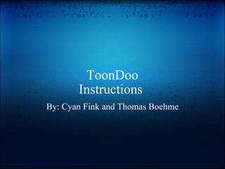 ToonDoo Instructions  By: Cyan Fink and Thomas Boehme 