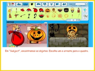 Em “Subject”, encontramos os objetos. Escolha um e arraste para o quadro. 