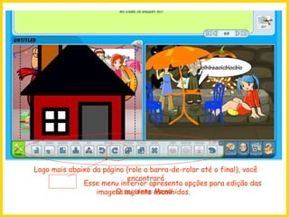 Logo mais abaixo da página (role a barra-de-rolar até o final), você encontrará O seguinte Menu.  Esse menu inferior apresenta opções para edição das  imagens ou itens escolhidos. 
