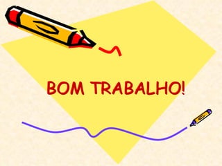 BOM TRABALHO! BOM TRABALHO! 