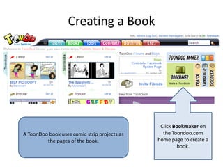 Creating a Book




                                               Click Bookmaker on
A ToonDoo book uses comic strip proj...