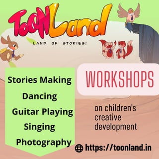 WORKSHOPS
on children's
creative
development
https://toonland.in
Stories Making
Dancing
Guitar Playing
Singing
Photography
 