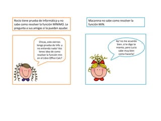 Rocío tiene prueba de Informática y no       Macarena no sabe como resolver la
sabe como resolver la función MÍNIMO. Le   ...
