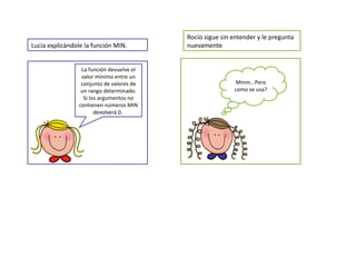Rocío sigue sin entender y le pregunta
Lucia explicándole la función MIN.        nuevamente


                 La función ...
