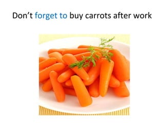 Don’t  forget to  buy carrots after work 
