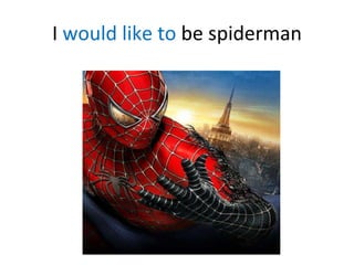 I  would like to  be spiderman 