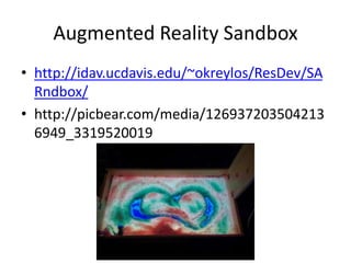 Augmented Reality Sandbox
• http://idav.ucdavis.edu/~okreylos/ResDev/SA
Rndbox/
• http://picbear.com/media/126937203504213
6949_3319520019
 
