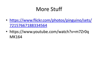 More Stuff
• https://www.flickr.com/photos/pinguino/sets/
72157667188334564
• https://www.youtube.com/watch?v=m7Zr0q
MK164
 
