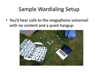 Sample Wardialing Setup
• You’d hear calls to the megaphone voicemail
with no content and a quick hangup.
 