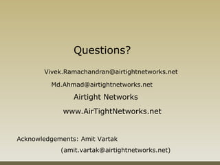 Questions?   [email_address]   Md.Ahmad@airtightnetworks.net  Airtight Networks    www.AirTightNetworks.net   Acknowledgements: Amit Vartak (amit.vartak@airtightnetworks.net) 
