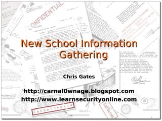 New School Information
      Gathering

            Chris Gates


 http://carnal0wnage.blogspot.com
http://www.learnsecurityonline.com
 