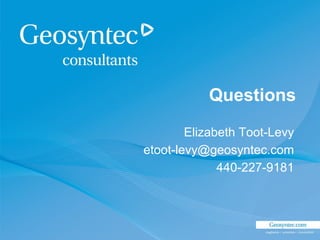Questions
Elizabeth Toot-Levy
etoot-levy@geosyntec.com
440-227-9181
 