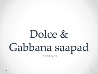Dolce &
Gabbana saapad
Janet Ilusk
 
