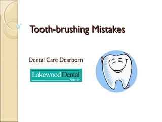 Tooth-brushing MistakesTooth-brushing Mistakes
Dental Care Dearborn
 