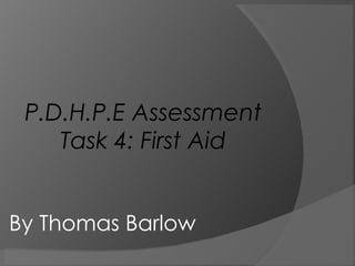 P.D.H.P.E Assessment Task 4: First Aid By Thomas Barlow 