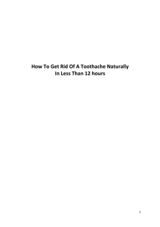 1
How To Get Rid Of A Toothache Naturally
In Less Than 12 hours
 