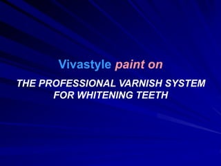 Vivastyle paint on
THE PROFESSIONAL VARNISH SYSTEM
FOR WHITENING TEETH
 