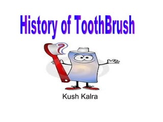 Kush Kalra History of ToothBrush 