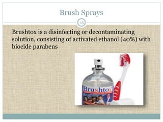 Brush Sprays 
15 
Brushtox is a disinfecting or decontaminating 
solution, consisting of activated ethanol (40%) with 
biocide parabens 
 