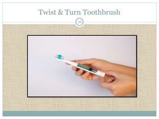 Twist & Turn Toothbrush 
26 
 