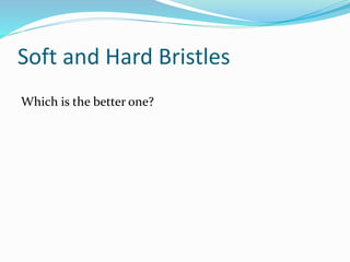 Soft and Hard Bristles
Which is the better one?
 