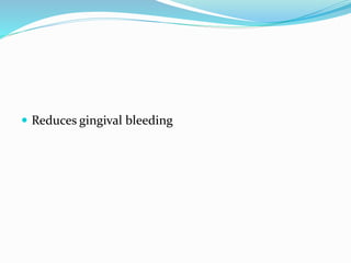  Reduces gingival bleeding
 
