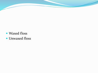  Waxed floss
 Unwaxed floss
 