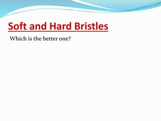 Soft and Hard Bristles
Which is the better one?
 